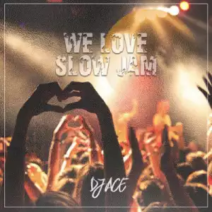 We Love Slow Jam BY DJ Ace
